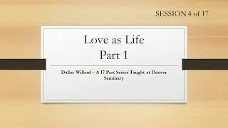 Dallas Willard- Denver Seminary #4, Love as Life session 1