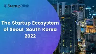 The Startup Ecosystem of Seoul @StartupBlink Ecosystem Summit