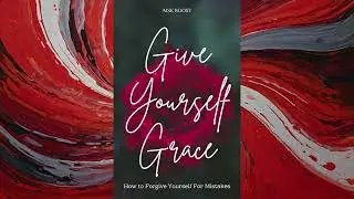 Give Yourself Grace: How to Forgive Yourself For Mistakes (Uplifting Audiobook)