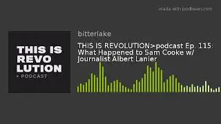 THIS IS REVOLUTIONpodcast Ep. 115: What Happened to Sam Cooke w/ Journalist Albert Lanier