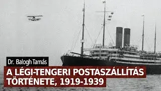 A l&eacute;gi-tengeri postasz&aacute;ll&iacute;t&aacute;s t&ouml;rt&eacute;nete, 1919-1939 &ndash; Dr. Balogh Tam&aacute;s