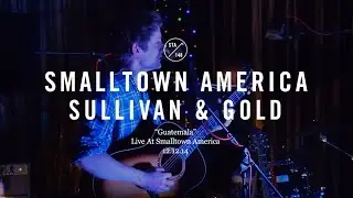 Sullivan & Gold - Guatemala (Live At Smalltown America)