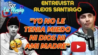 😔ALEXIS SANTIAGO NOS CUENTA QUE NO LE TEN&Iacute;A MIEDO NI A DIOS NI A SU MADRE (LEE WORSHIP)