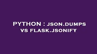 PYTHON : json.dumps vs flask.jsonify