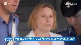 Ferrara, uccide la madre con un tè avvelenato - Estate in diretta - 02/08/2022