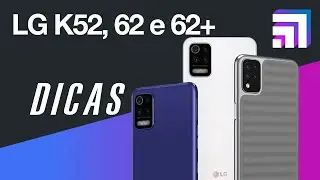 LG K52, K62 e K62 Plus - DICAS