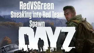 DayZ Sneaking into Red Team Spawn (RedVSGreen)