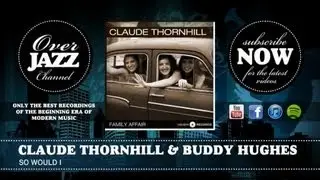 Claude Thornhill & Buddy Hughes - So Would I