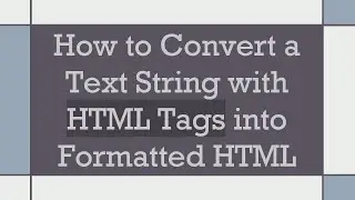 How to Convert a Text String with HTML Tags into Formatted HTML