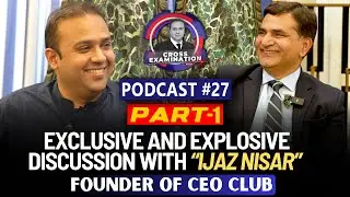 Ijaz Nasir | President of CEO Club Pakistan | Cross Examination with Ali | Podcast #27 | Part 1