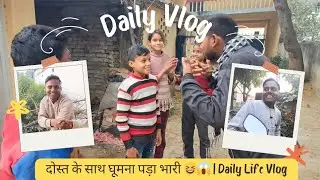 दोस्त के साथ घूमना पड़ा भारी 😆😱| Daily Life Vlog