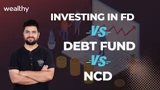 Investing in FD vs Debt Fund vs NCD | CA Shitij Gupta | Wealthy