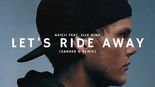 Avicii - Let's Ride Away feat. Elle King (Xander G Remix)