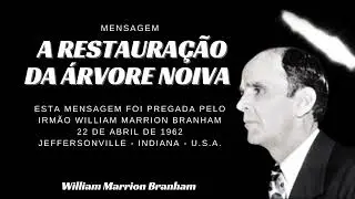 A RESTAURA&Ccedil;&Atilde;O DA &Aacute;RVORE NOIVA - WILLIAM MARRION BRANHAM.
