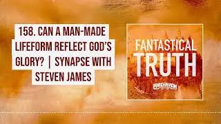 158. Can a Man Made Lifeform Reflect God's Glory? | Synapse with Steven James