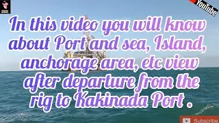 Port and sea view after departure from the rig to Kakinada Port.