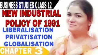 CLASS 12 BUINESS STUDIES CH-3 NEW INDUSTRIAL POLICY OF 1991 & IMPACT OF GOVT. POLICY CHANGES (3.5)