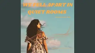 We Fell Apart in Quiet Rooms