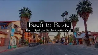 BACH TO BASIC | BACHELORETTE PARTY PLANNER | PALM SPRINGS BACHELORETTE VLOG