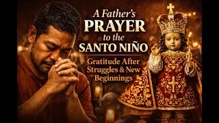 A Heartfelt Prayer to the Santo Ni&ntilde;o | A Father&rsquo;s Gratitude After Long Struggles