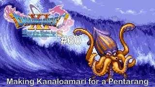 Dragon Quest XI S (2D) #60: Making Kanaloamari for a Pentarang