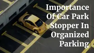 Importance Of Car Park Stopper In Organized Parking