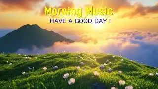 MORNING RELAXING MUSIC - Wake Up Happy & Positive Feelings and Energy - Morning Meditation Music