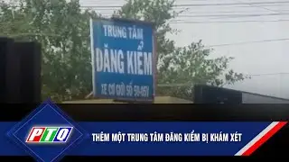 Thêm một trung tâm đăng kiểm bị khám xét | PTQ