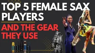 The Top 5 Female Saxophone Players and The Gear They Use