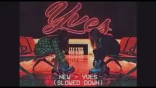 new ✧ yves (slowed down)