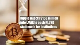 Ripple injects $150 million into LMAX to push RLUSD stablecoin for institutions