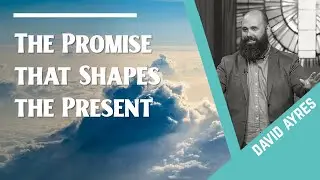 The Promise that Shapes the Present - David Ayres - CTK Community Church