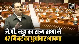 Union Minister J.P. Nadda का RS में धुआंधार भाषण; सरकार की Policy से लेकर सरकार की सफलताओं को गिनाया