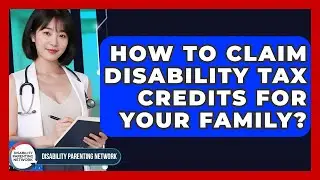How To Claim Disability Tax Credits For Your Family? - Disability Parenting Network
