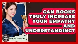 Can Books Truly Increase Your Empathy And Understanding? - Book and Author Club