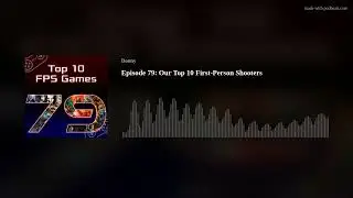 Episode 79: Our Top 10 First-Person Shooters