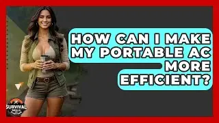 How Can I Make My Portable AC More Efficient? - Survival Skills for Everyone