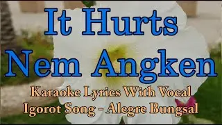 Karaoke HD - It Hurts Nem Angken | Alegre Bungsal | With Vocal | Igorot Song