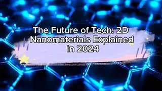 The Future of Tech: 2D Nanomaterials Explained in 2024