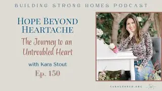 Hope Beyond the Heartache: The Journey to an Untroubled Heart with Kara Stout