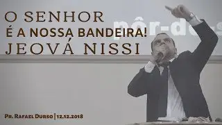 O SENHOR É A NOSSA BANDEIRA! JEOVÁ NISSI | Pr. Rafael Durso | Igreja Cristã DNA De Deus | 12.12.2018