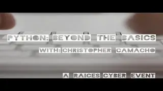 Python: Beyond the Basics w/ Christopher Camacho &ndash; A Raices Cyber Education Series