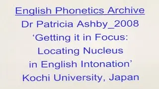 Dr Patricia Ashby_2008_'Locating Nucleus in English Intonation_Kochi Univ_English Phonetics Archive