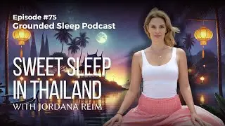 Sweet Sleep in Thailand with Jordana Reim || Grounded Sleep Podcast Episode 74