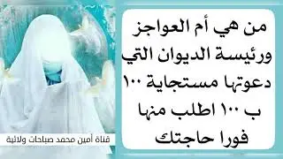 من هي أم العواجز التي دعوتها ١٠٠ ب١٠٠ مستجابة