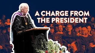 A Charge for the Graduates from President, Dr. Robert B. Sloan