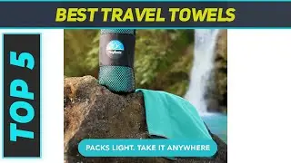 Top 5 Best Travel Towels in 2023