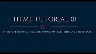 HTML TUTORIAL 01 | Structure of HTML | Heading, Paragraph elements and Line Breaks