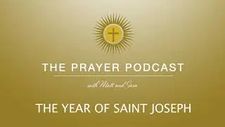 The Year of Saint Joseph - The Prayer Podcast