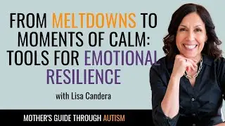 From Meltdowns to Calm: Tools for Emotional Resilience with Lisa Candera #autismparenting